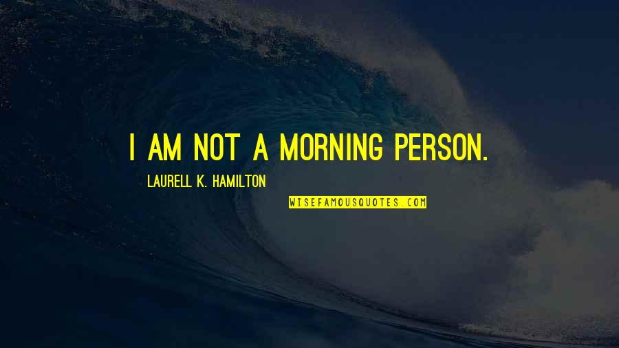 Morning Person Quotes By Laurell K. Hamilton: I am not a morning person.