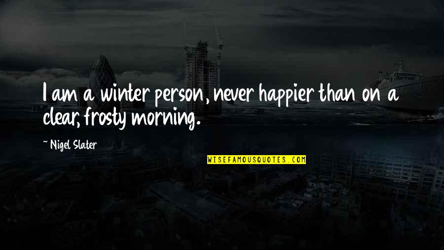 Morning Person Quotes By Nigel Slater: I am a winter person, never happier than