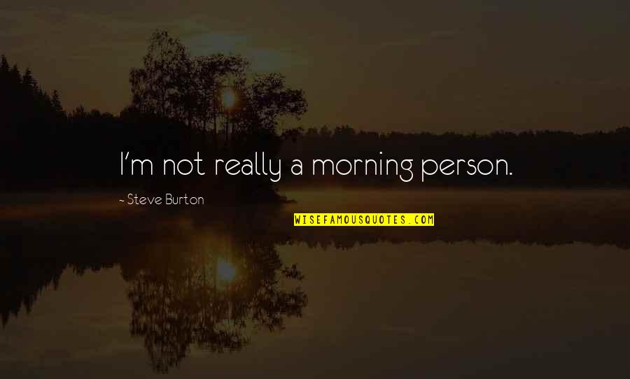 Morning Person Quotes By Steve Burton: I'm not really a morning person.