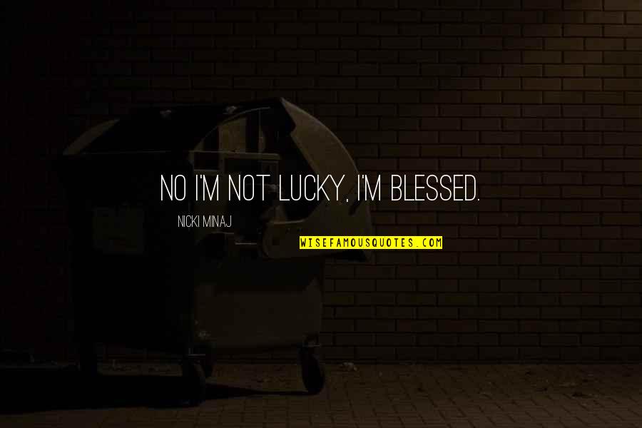 Morning Power Inspirational Quotes By Nicki Minaj: No I'm not lucky, I'm blessed. Morning Power Inspirational Quotes By Nicki Minaj: No I'm not lucky, I'm blessed.