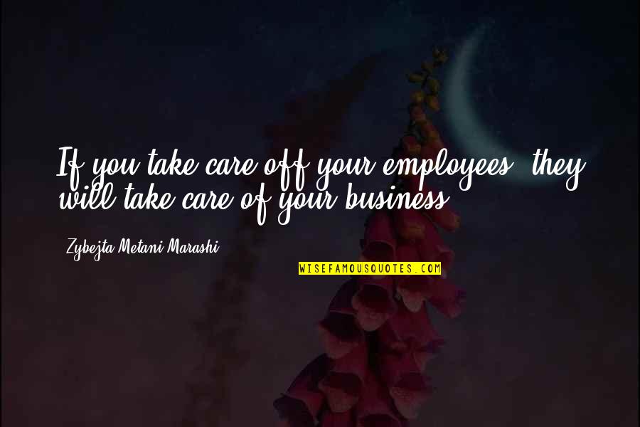 Morning Praises Quotes By Zybejta Metani'Marashi: If you take care off your employees, they