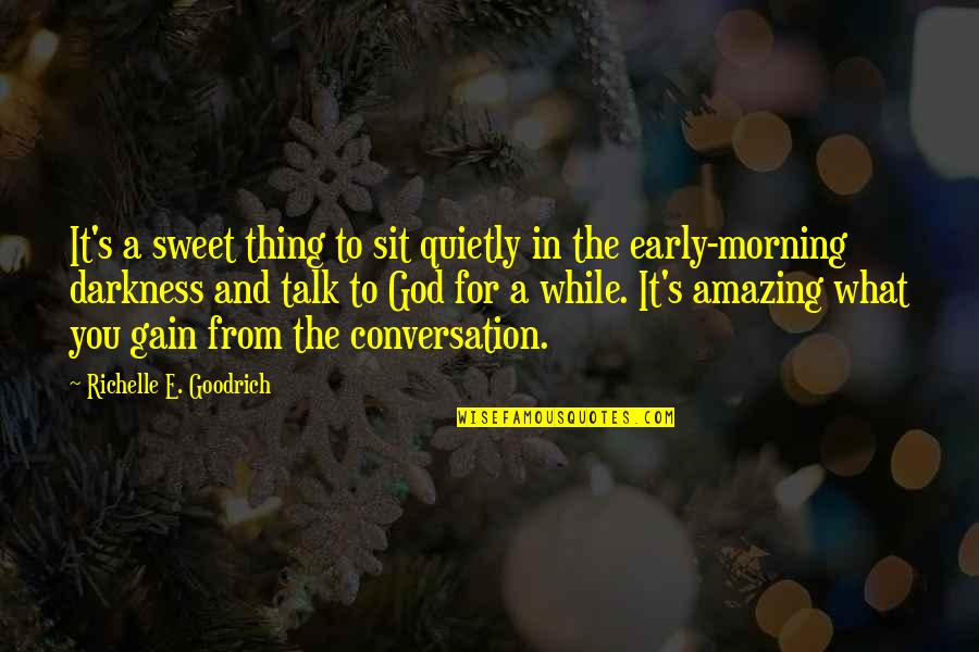 Morning Prayer And Quotes By Richelle E. Goodrich: It's a sweet thing to sit quietly in