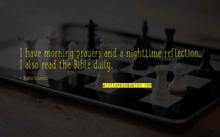Morning Prayer And Quotes By Roma Downey: I have morning prayers and a nighttime reflection.