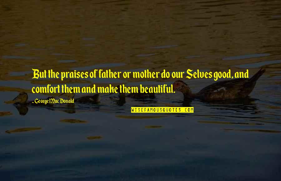 Morning Prayer Catholic Quotes By George MacDonald: But the praises of father or mother do