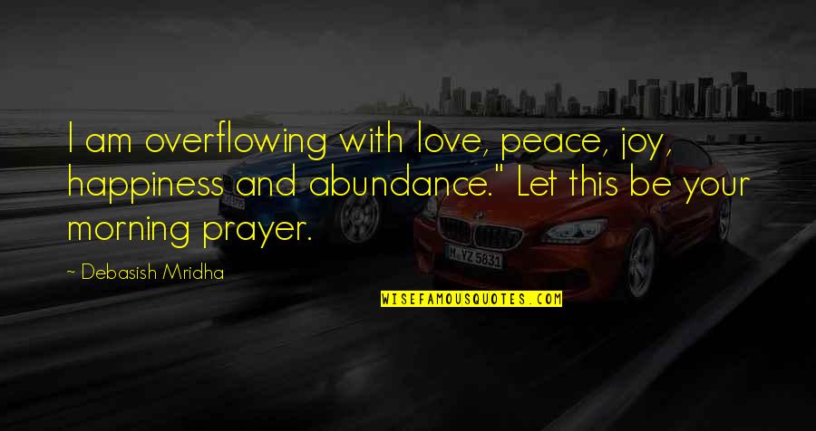 Morning Quotes And Quotes By Debasish Mridha: I am overflowing with love, peace, joy, happiness