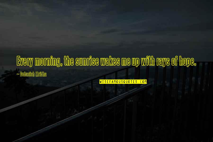 Morning Rays Quotes By Debasish Mridha: Every morning, the sunrise wakes me up with