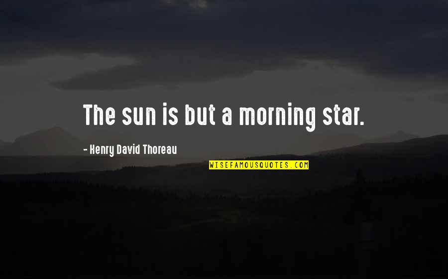 Morning Reflection Quotes By Henry David Thoreau: The sun is but a morning star. Morning Reflection Quotes By Henry David Thoreau: The sun is but a morning star.