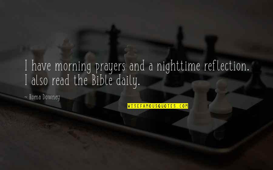 Morning Reflection Quotes By Roma Downey: I have morning prayers and a nighttime reflection.