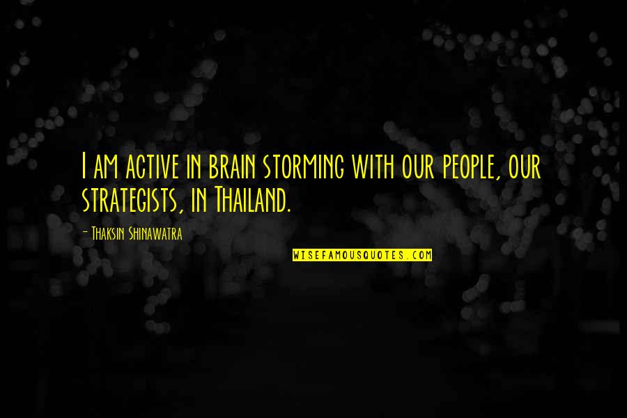 Morning Reflection Quotes By Thaksin Shinawatra: I am active in brain storming with our Morning Reflection Quotes By Thaksin Shinawatra: I am active in brain storming with our