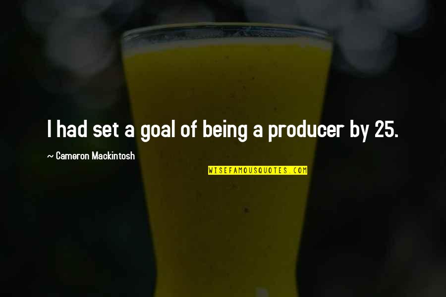 Morning Refreshment Quotes By Cameron Mackintosh: I had set a goal of being a Morning Refreshment Quotes By Cameron Mackintosh: I had set a goal of being a