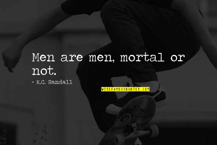 Morning Ritual Quotes By K.C. Randall: Men are men, mortal or not.