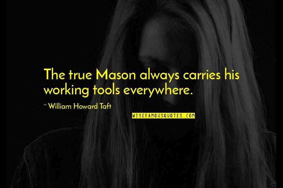 Morning Sayings And Quotes By William Howard Taft: The true Mason always carries his working tools