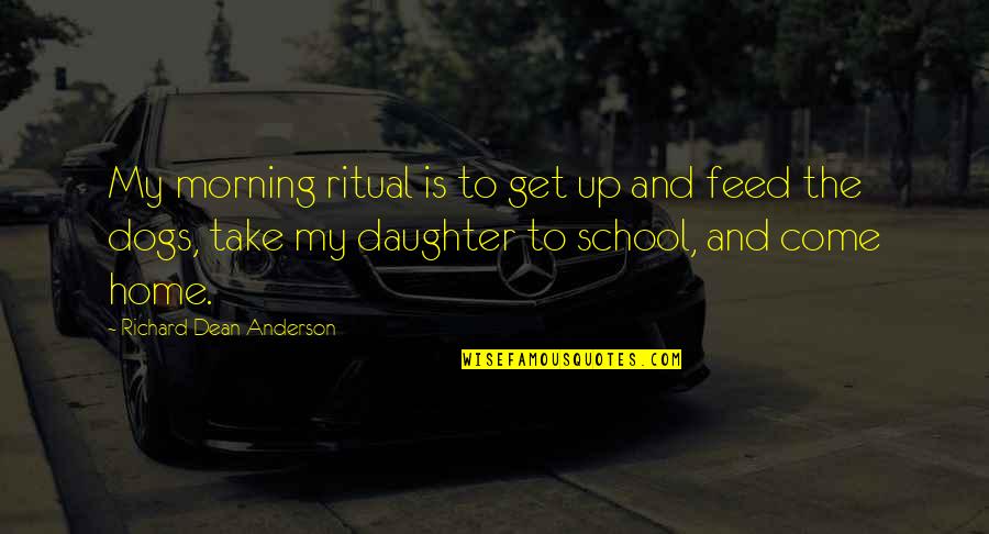 Morning School Quotes By Richard Dean Anderson: My morning ritual is to get up and