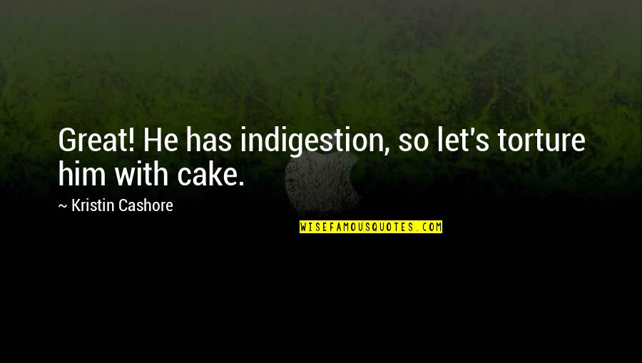 Morning Sickness Funny Quotes By Kristin Cashore: Great! He has indigestion, so let's torture him