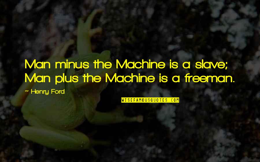 Morning Signs And Quotes By Henry Ford: Man minus the Machine is a slave; Man