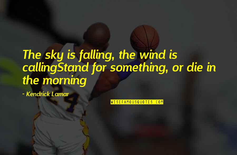 Morning Sky Quotes By Kendrick Lamar: The sky is falling, the wind is callingStand