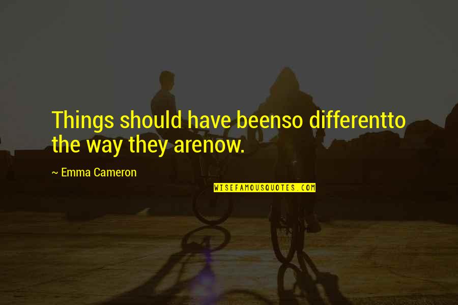 Morning Stretching Quotes By Emma Cameron: Things should have beenso differentto the way they