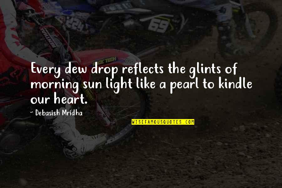 Morning Sun Love Quotes By Debasish Mridha: Every dew drop reflects the glints of morning