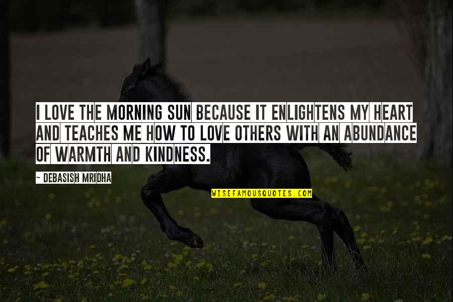 Morning Sun Love Quotes By Debasish Mridha: I love the morning sun because it enlightens