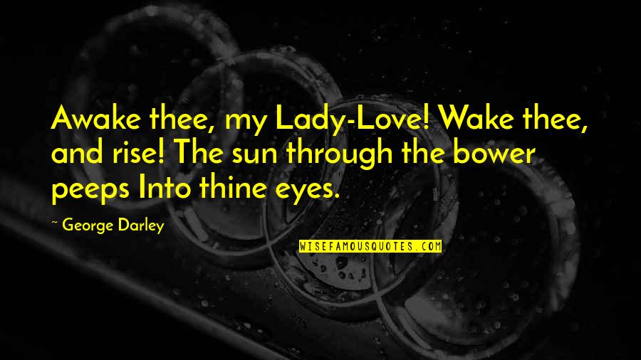 Morning Sun Love Quotes By George Darley: Awake thee, my Lady-Love! Wake thee, and rise!