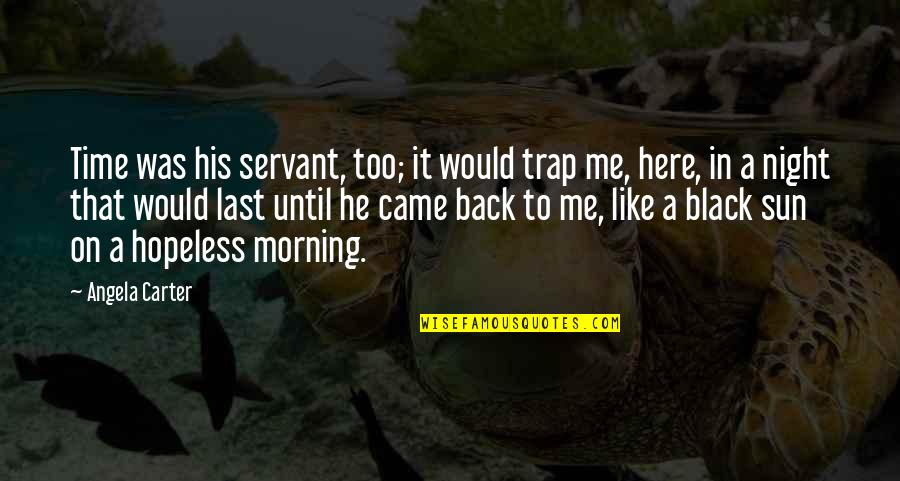 Morning Sun Quotes By Angela Carter: Time was his servant, too; it would trap