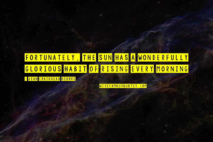 Morning Sun Quotes By Jean Craighead George: Fortunately, the sun has a wonderfully glorious habit