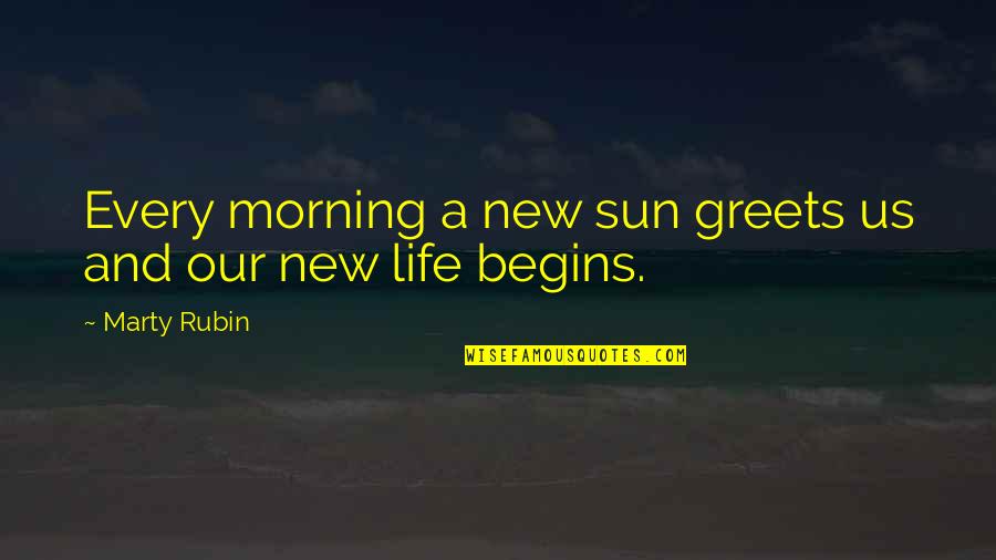 Morning Sun Quotes By Marty Rubin: Every morning a new sun greets us and