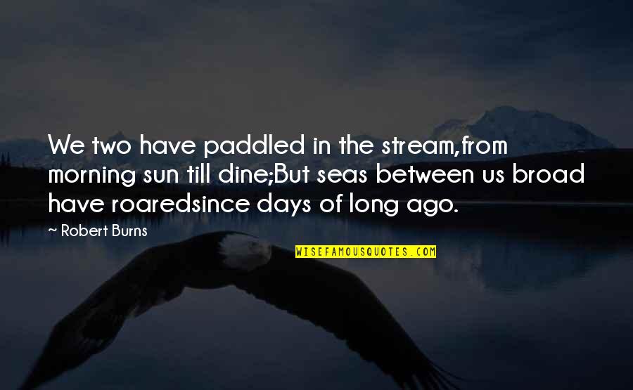 Morning Sun Quotes By Robert Burns: We two have paddled in the stream,from morning Morning Sun Quotes By Robert Burns: We two have paddled in the stream,from morning