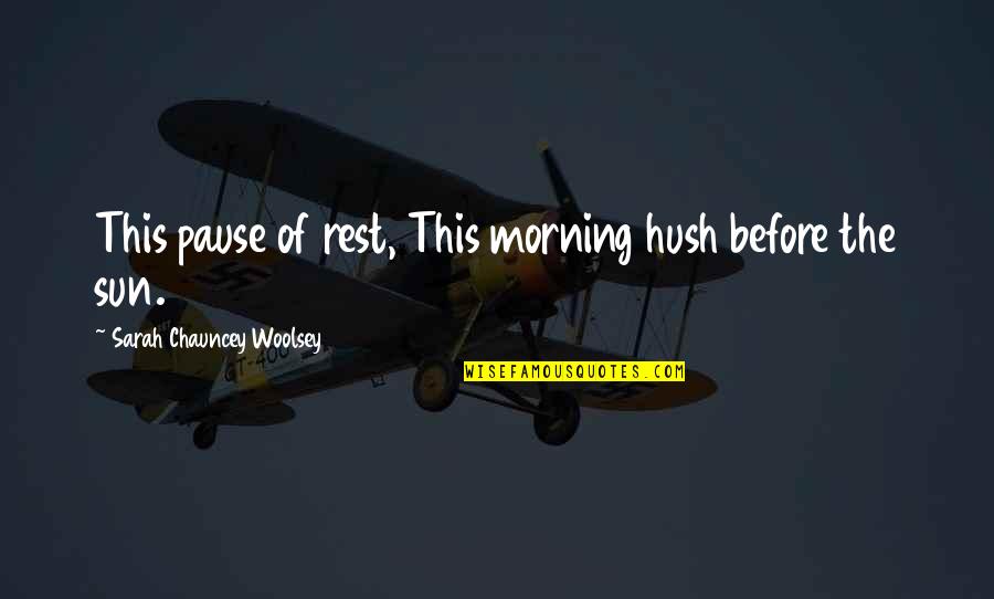 Morning Sun Quotes By Sarah Chauncey Woolsey: This pause of rest, This morning hush before