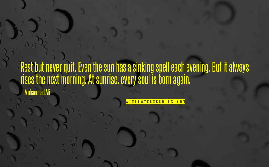 Morning Sunrise Quotes By Muhammad Ali: Rest but never quit. Even the sun has