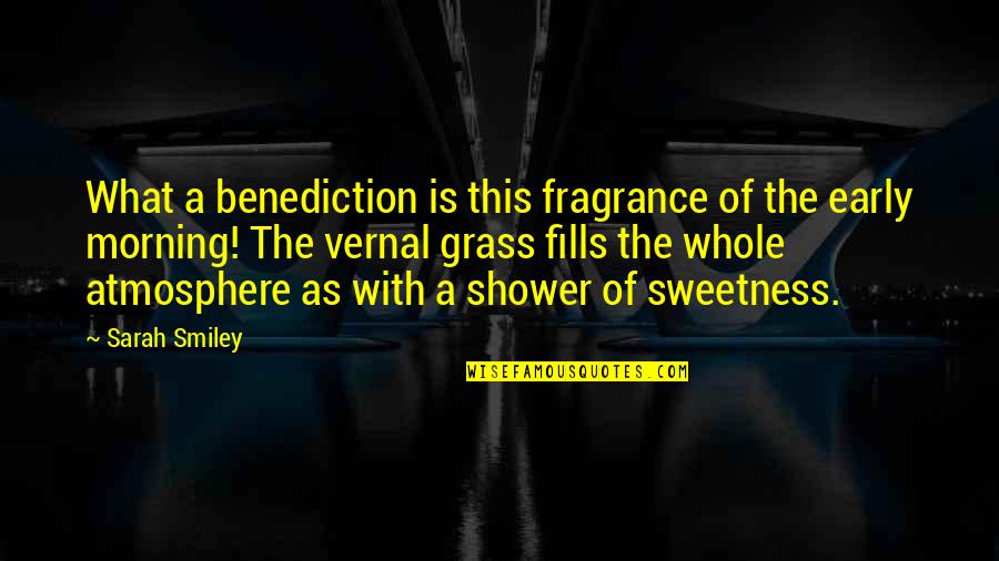 Morning Sweetness Quotes By Sarah Smiley: What a benediction is this fragrance of the