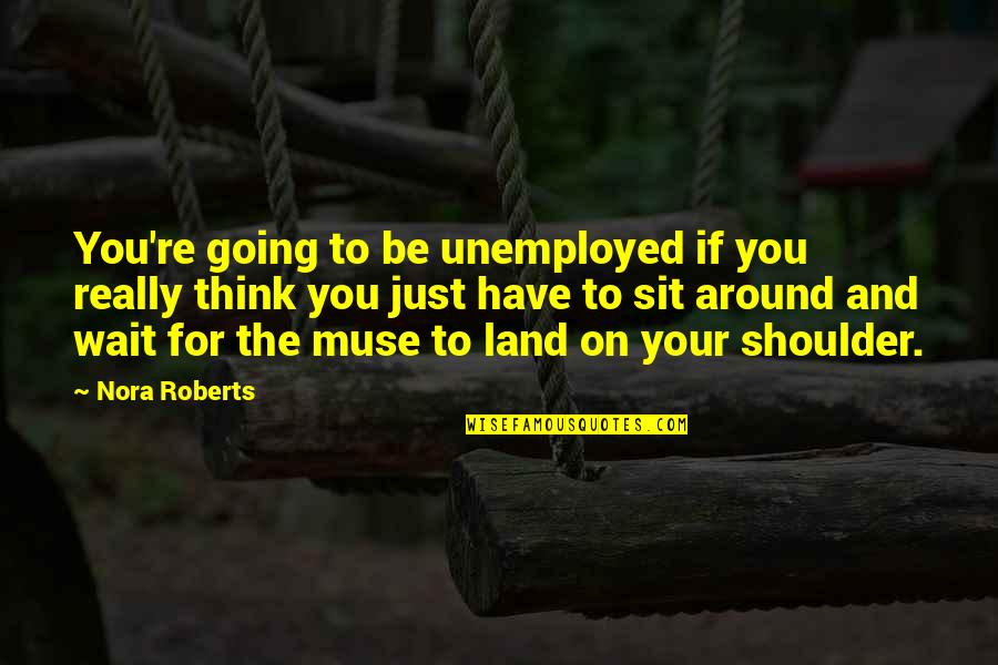 Morning Thank God Quotes By Nora Roberts: You're going to be unemployed if you really
