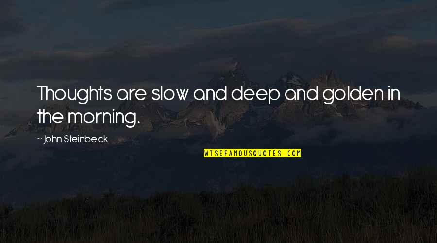 Morning Thoughts And Quotes By John Steinbeck: Thoughts are slow and deep and golden in