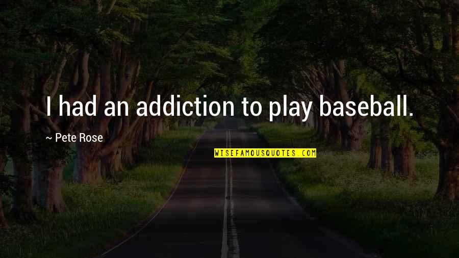 Morning Thursday Animations Quotes By Pete Rose: I had an addiction to play baseball.