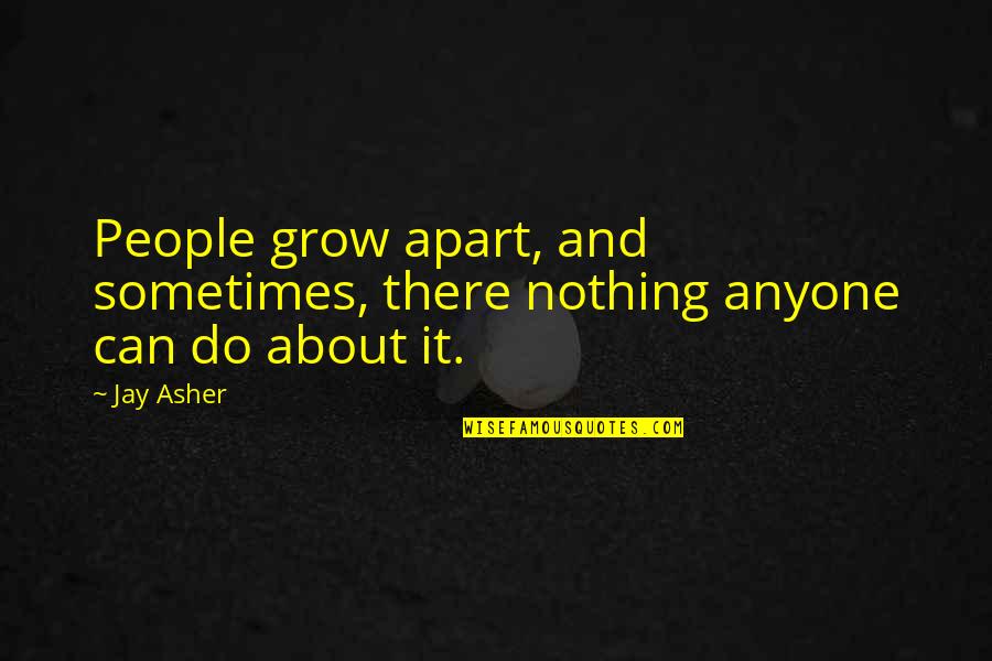 Morning Tired Quotes By Jay Asher: People grow apart, and sometimes, there nothing anyone