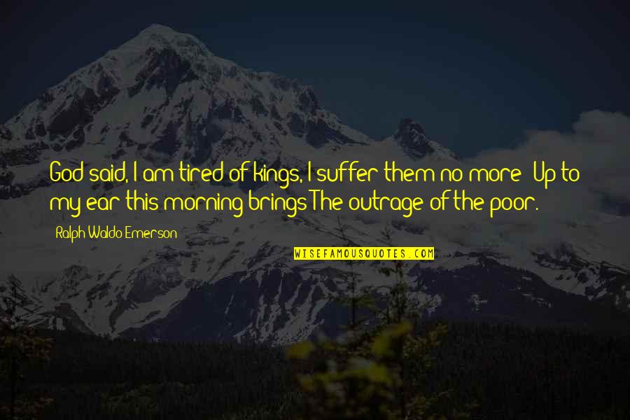 Morning Tired Quotes By Ralph Waldo Emerson: God said, I am tired of kings, I