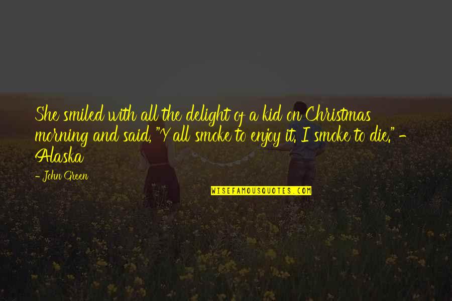Morning To All Quotes By John Green: She smiled with all the delight of a