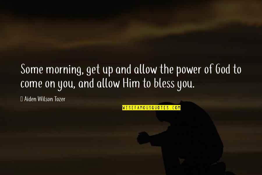 Morning To Him Quotes By Aiden Wilson Tozer: Some morning, get up and allow the power