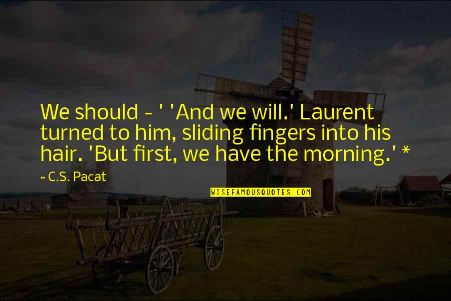 Morning To Him Quotes By C.S. Pacat: We should - ' 'And we will.' Laurent