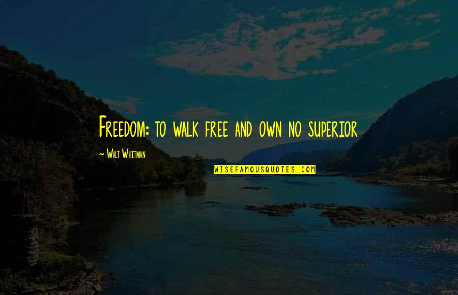Morning Truth Quotes By Walt Whitman: Freedom: to walk free and own no superior