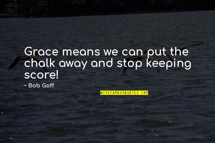 Morning Uplift Quotes By Bob Goff: Grace means we can put the chalk away