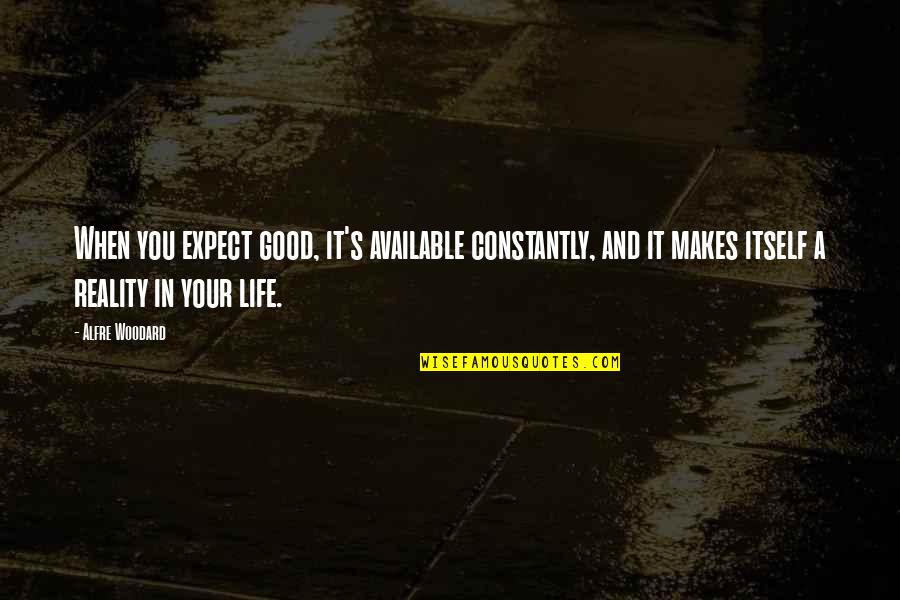 Morning Video Call Quotes By Alfre Woodard: When you expect good, it's available constantly, and Morning Video Call Quotes By Alfre Woodard: When you expect good, it's available constantly, and