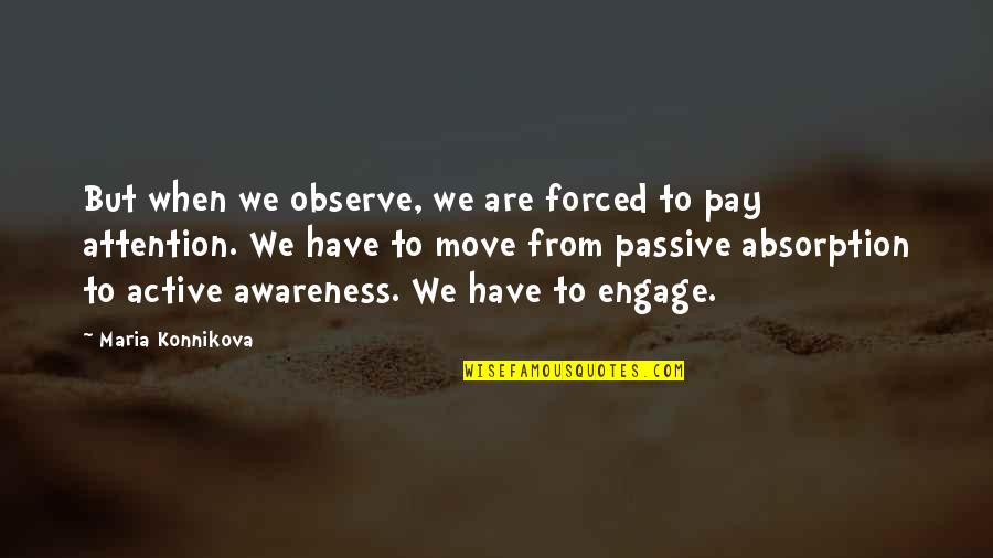 Morning View Quotes By Maria Konnikova: But when we observe, we are forced to