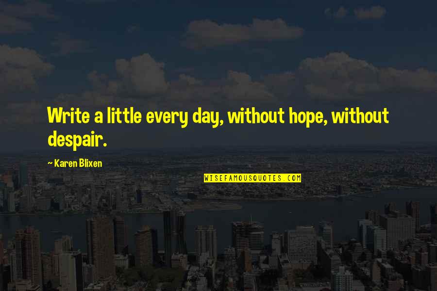 Morning Vitamin Quotes By Karen Blixen: Write a little every day, without hope, without