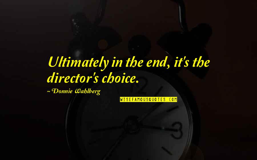 Morning Wishes And Quotes By Donnie Wahlberg: Ultimately in the end, it's the director's choice.