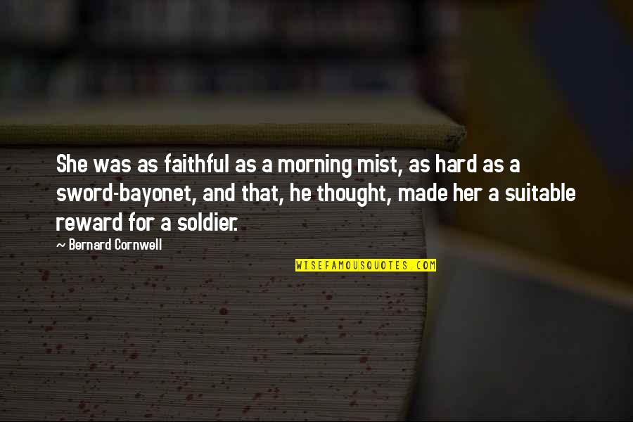 Morning With Her Quotes By Bernard Cornwell: She was as faithful as a morning mist,