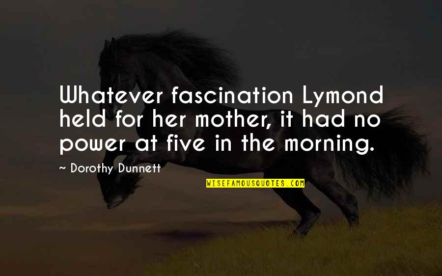 Morning With Her Quotes By Dorothy Dunnett: Whatever fascination Lymond held for her mother, it