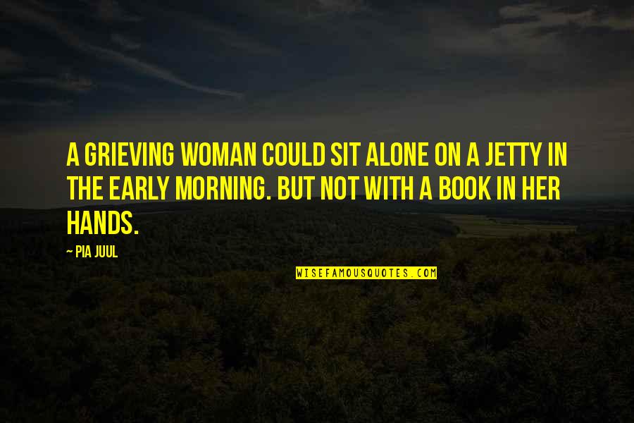 Morning With Her Quotes By Pia Juul: A grieving woman could sit alone on a