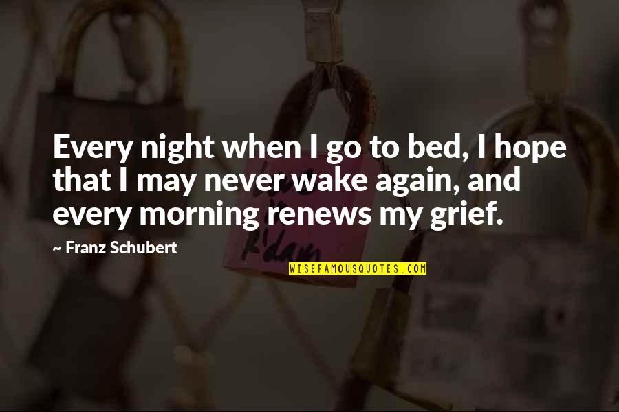 Morning With Hope Quotes By Franz Schubert: Every night when I go to bed, I