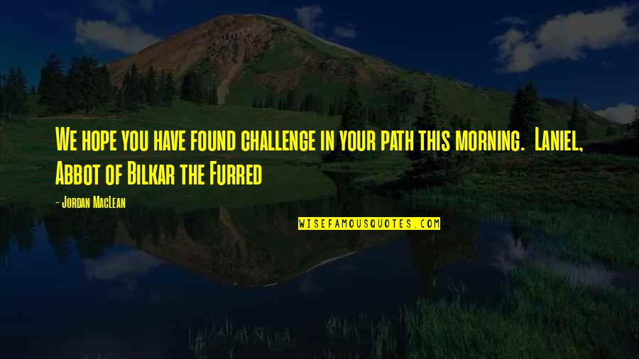 Morning With Hope Quotes By Jordan MacLean: We hope you have found challenge in your